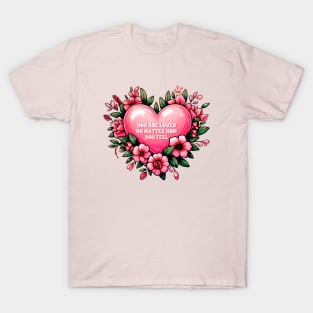 you are loved no matter how you feel T-Shirt